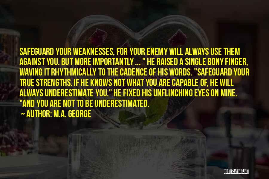 M.A. George Quotes: Safeguard Your Weaknesses, For Your Enemy Will Always Use Them Against You. But More Importantly ... He Raised A Single