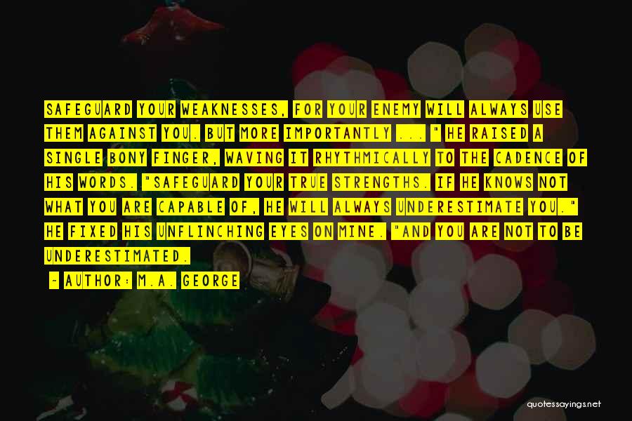 M.A. George Quotes: Safeguard Your Weaknesses, For Your Enemy Will Always Use Them Against You. But More Importantly ... He Raised A Single