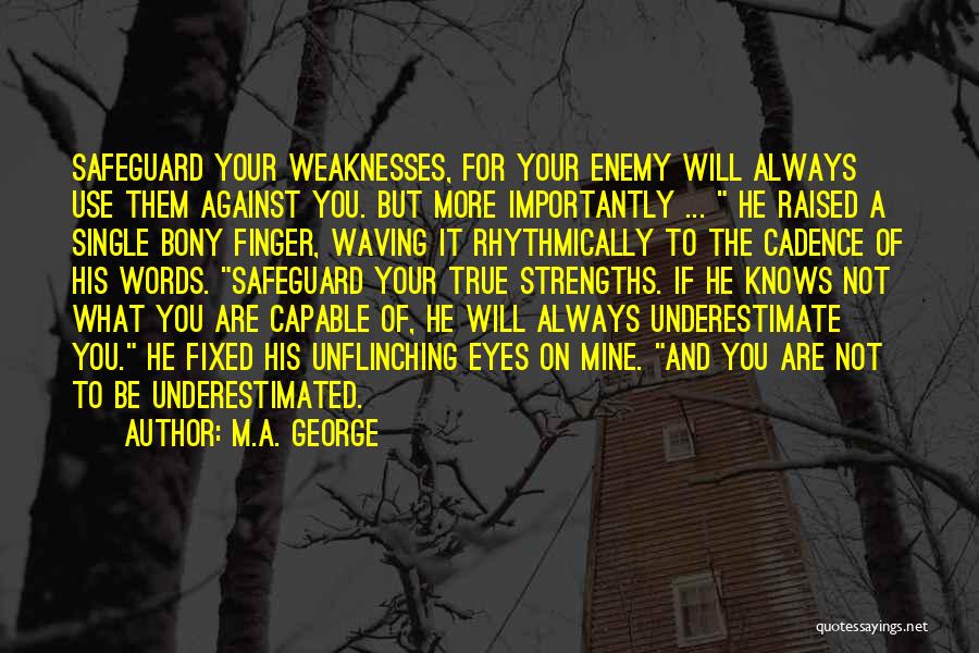 M.A. George Quotes: Safeguard Your Weaknesses, For Your Enemy Will Always Use Them Against You. But More Importantly ... He Raised A Single