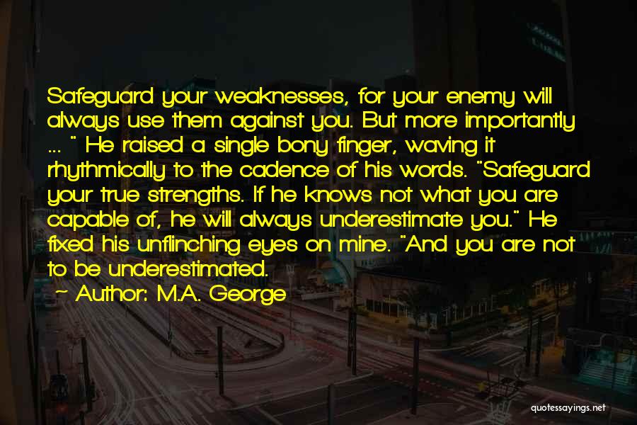 M.A. George Quotes: Safeguard Your Weaknesses, For Your Enemy Will Always Use Them Against You. But More Importantly ... He Raised A Single