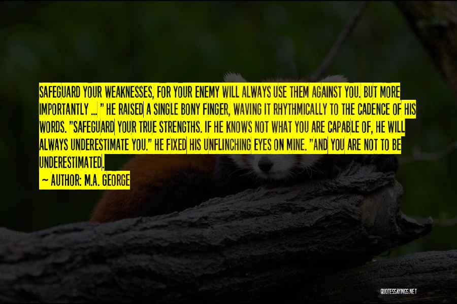 M.A. George Quotes: Safeguard Your Weaknesses, For Your Enemy Will Always Use Them Against You. But More Importantly ... He Raised A Single
