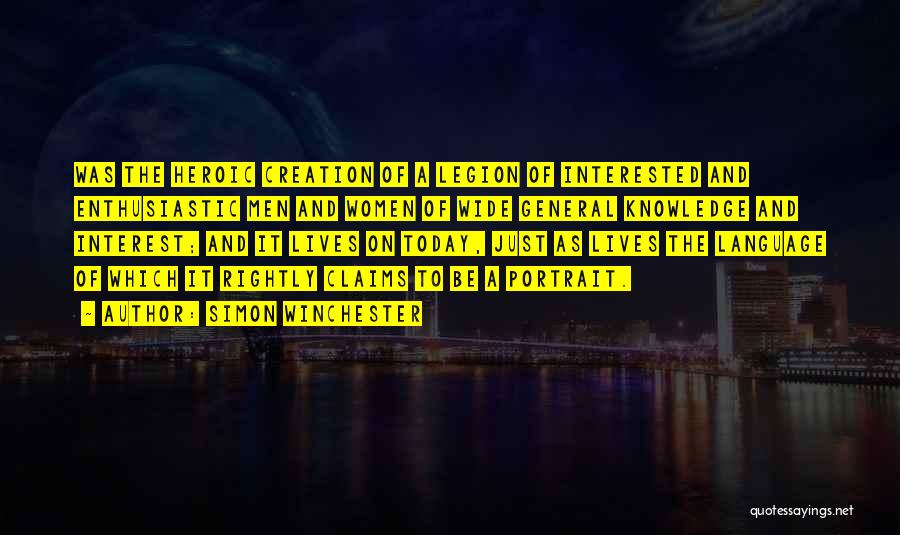 Simon Winchester Quotes: Was The Heroic Creation Of A Legion Of Interested And Enthusiastic Men And Women Of Wide General Knowledge And Interest;