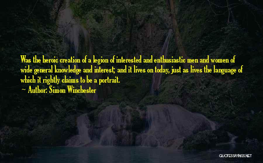 Simon Winchester Quotes: Was The Heroic Creation Of A Legion Of Interested And Enthusiastic Men And Women Of Wide General Knowledge And Interest;