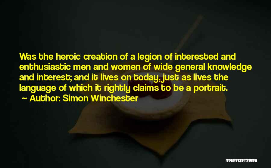 Simon Winchester Quotes: Was The Heroic Creation Of A Legion Of Interested And Enthusiastic Men And Women Of Wide General Knowledge And Interest;