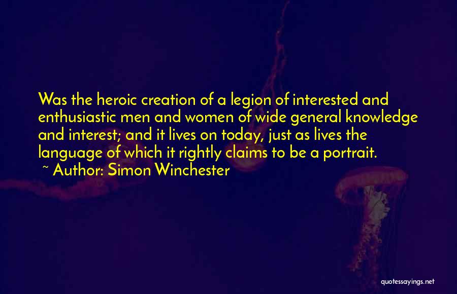 Simon Winchester Quotes: Was The Heroic Creation Of A Legion Of Interested And Enthusiastic Men And Women Of Wide General Knowledge And Interest;