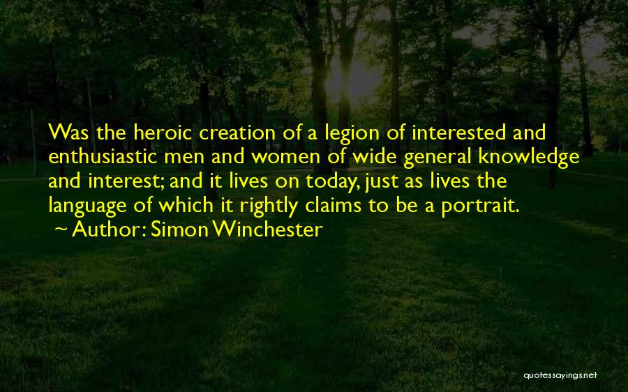 Simon Winchester Quotes: Was The Heroic Creation Of A Legion Of Interested And Enthusiastic Men And Women Of Wide General Knowledge And Interest;