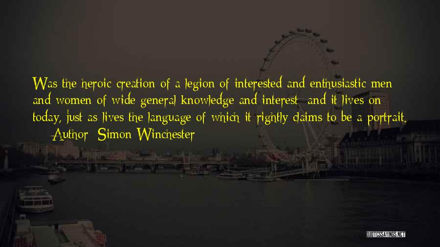 Simon Winchester Quotes: Was The Heroic Creation Of A Legion Of Interested And Enthusiastic Men And Women Of Wide General Knowledge And Interest;