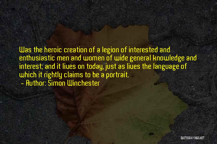 Simon Winchester Quotes: Was The Heroic Creation Of A Legion Of Interested And Enthusiastic Men And Women Of Wide General Knowledge And Interest;