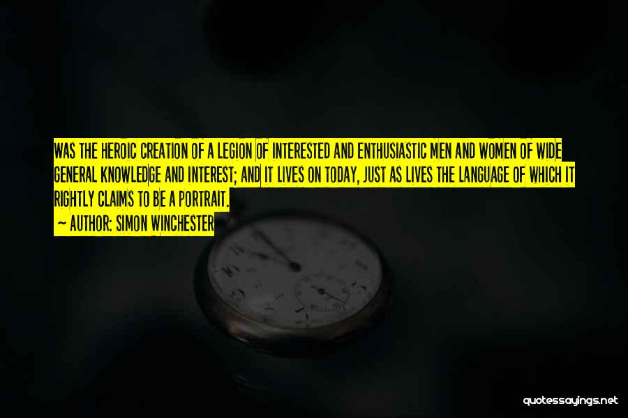 Simon Winchester Quotes: Was The Heroic Creation Of A Legion Of Interested And Enthusiastic Men And Women Of Wide General Knowledge And Interest;