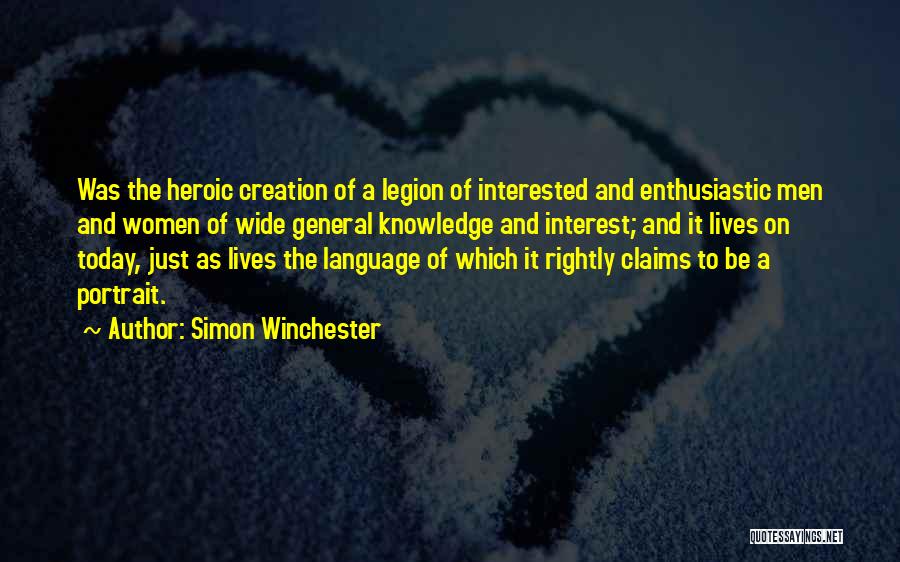 Simon Winchester Quotes: Was The Heroic Creation Of A Legion Of Interested And Enthusiastic Men And Women Of Wide General Knowledge And Interest;