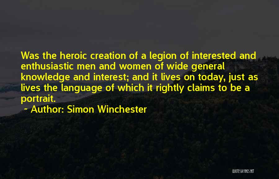 Simon Winchester Quotes: Was The Heroic Creation Of A Legion Of Interested And Enthusiastic Men And Women Of Wide General Knowledge And Interest;