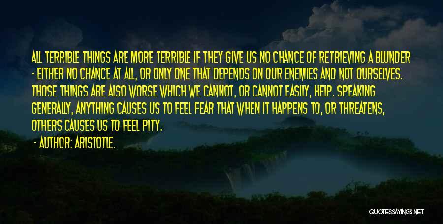 Aristotle. Quotes: All Terrible Things Are More Terrible If They Give Us No Chance Of Retrieving A Blunder - Either No Chance