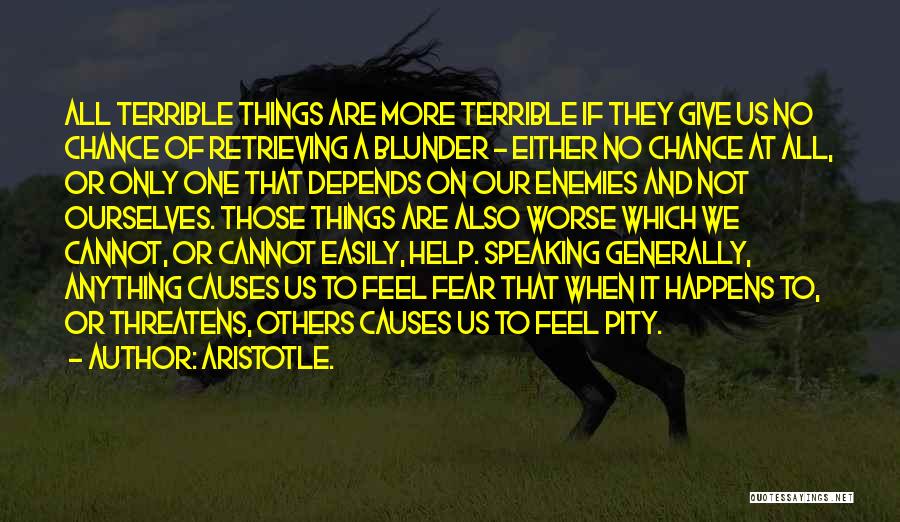 Aristotle. Quotes: All Terrible Things Are More Terrible If They Give Us No Chance Of Retrieving A Blunder - Either No Chance