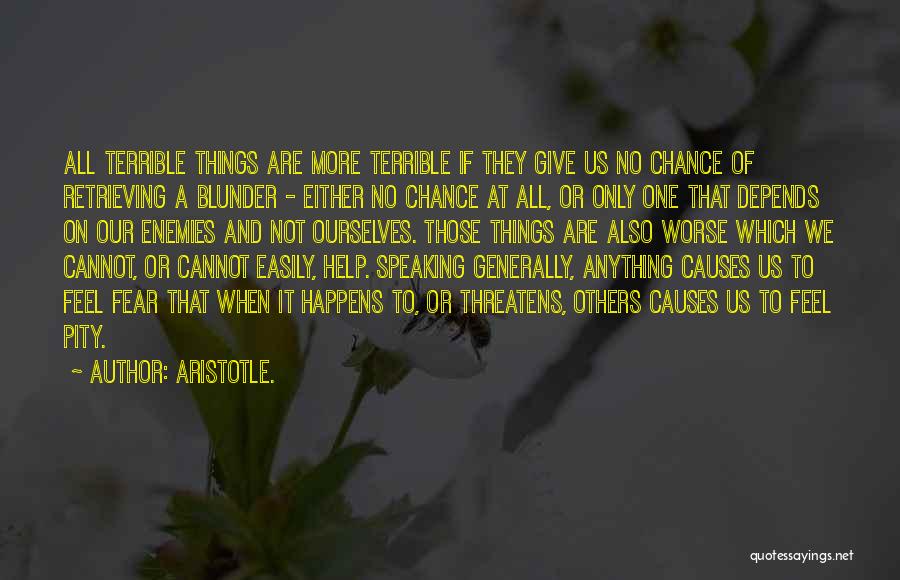 Aristotle. Quotes: All Terrible Things Are More Terrible If They Give Us No Chance Of Retrieving A Blunder - Either No Chance