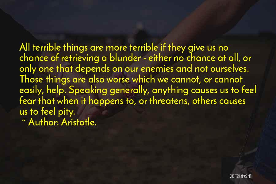 Aristotle. Quotes: All Terrible Things Are More Terrible If They Give Us No Chance Of Retrieving A Blunder - Either No Chance