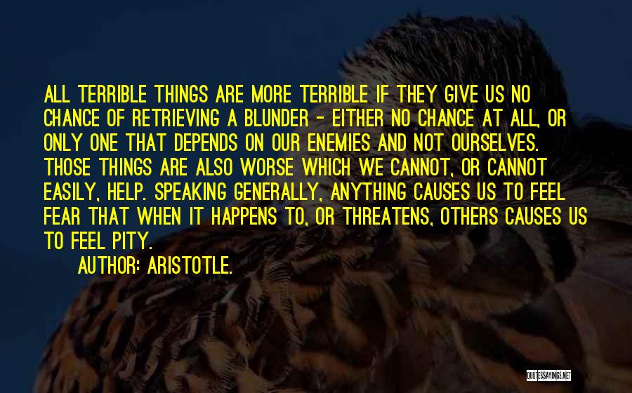 Aristotle. Quotes: All Terrible Things Are More Terrible If They Give Us No Chance Of Retrieving A Blunder - Either No Chance
