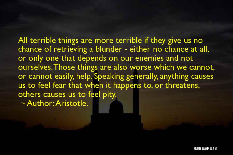 Aristotle. Quotes: All Terrible Things Are More Terrible If They Give Us No Chance Of Retrieving A Blunder - Either No Chance
