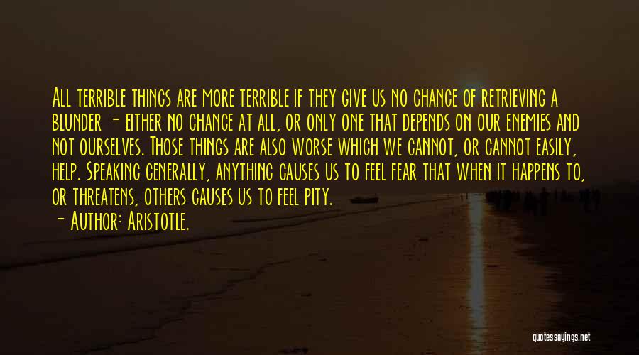 Aristotle. Quotes: All Terrible Things Are More Terrible If They Give Us No Chance Of Retrieving A Blunder - Either No Chance