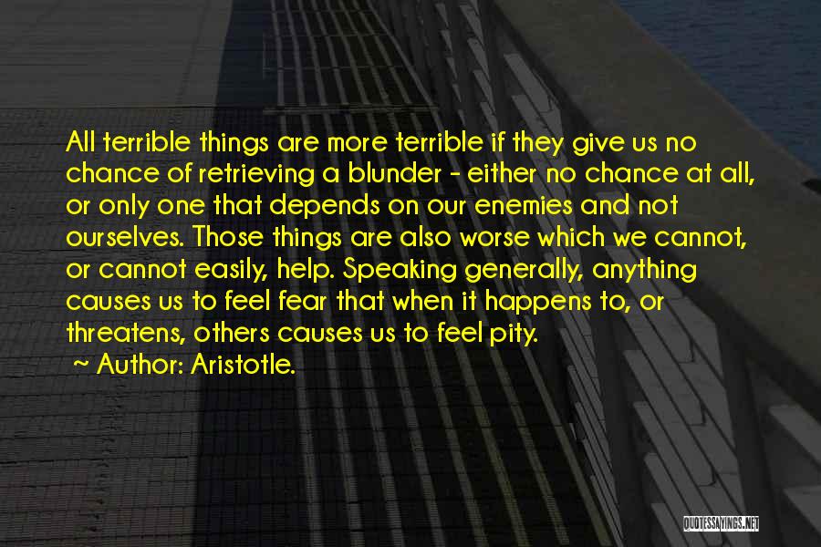 Aristotle. Quotes: All Terrible Things Are More Terrible If They Give Us No Chance Of Retrieving A Blunder - Either No Chance