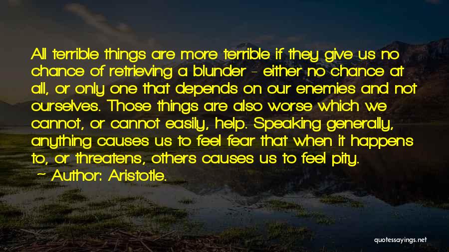 Aristotle. Quotes: All Terrible Things Are More Terrible If They Give Us No Chance Of Retrieving A Blunder - Either No Chance