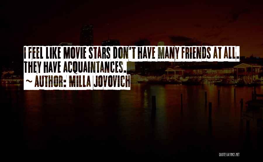 Milla Jovovich Quotes: I Feel Like Movie Stars Don't Have Many Friends At All. They Have Acquaintances.