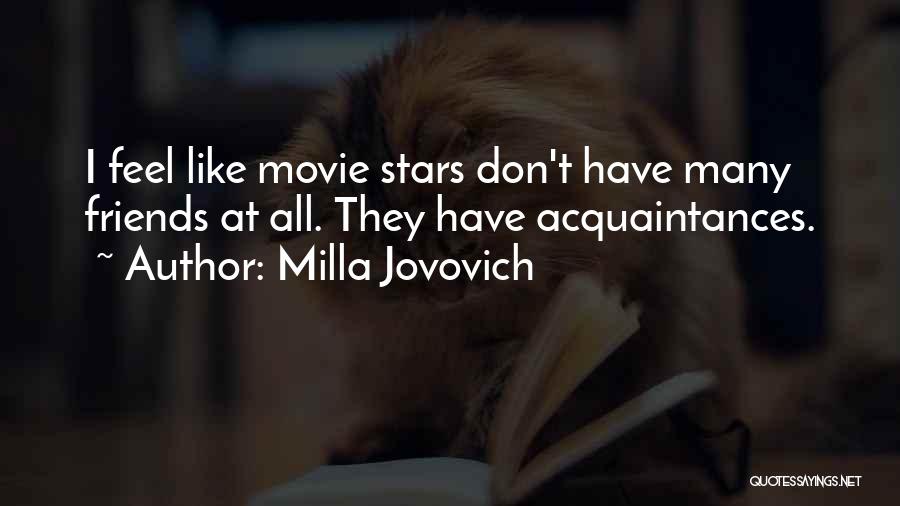 Milla Jovovich Quotes: I Feel Like Movie Stars Don't Have Many Friends At All. They Have Acquaintances.