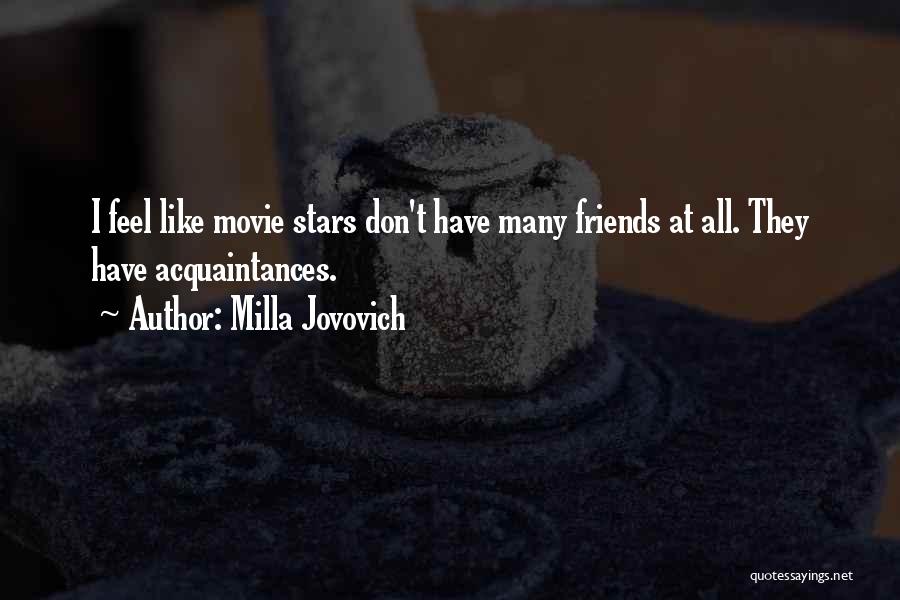 Milla Jovovich Quotes: I Feel Like Movie Stars Don't Have Many Friends At All. They Have Acquaintances.