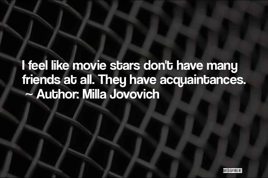 Milla Jovovich Quotes: I Feel Like Movie Stars Don't Have Many Friends At All. They Have Acquaintances.