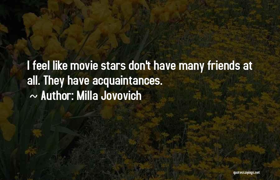 Milla Jovovich Quotes: I Feel Like Movie Stars Don't Have Many Friends At All. They Have Acquaintances.