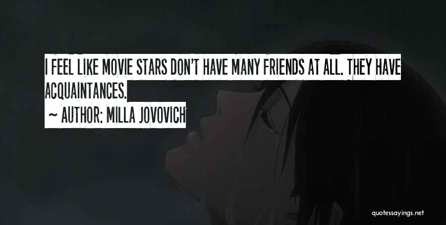 Milla Jovovich Quotes: I Feel Like Movie Stars Don't Have Many Friends At All. They Have Acquaintances.