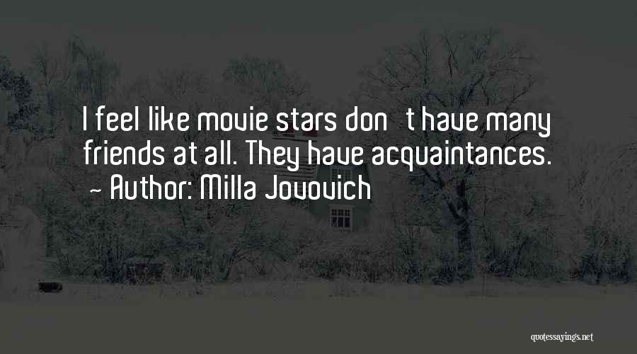 Milla Jovovich Quotes: I Feel Like Movie Stars Don't Have Many Friends At All. They Have Acquaintances.