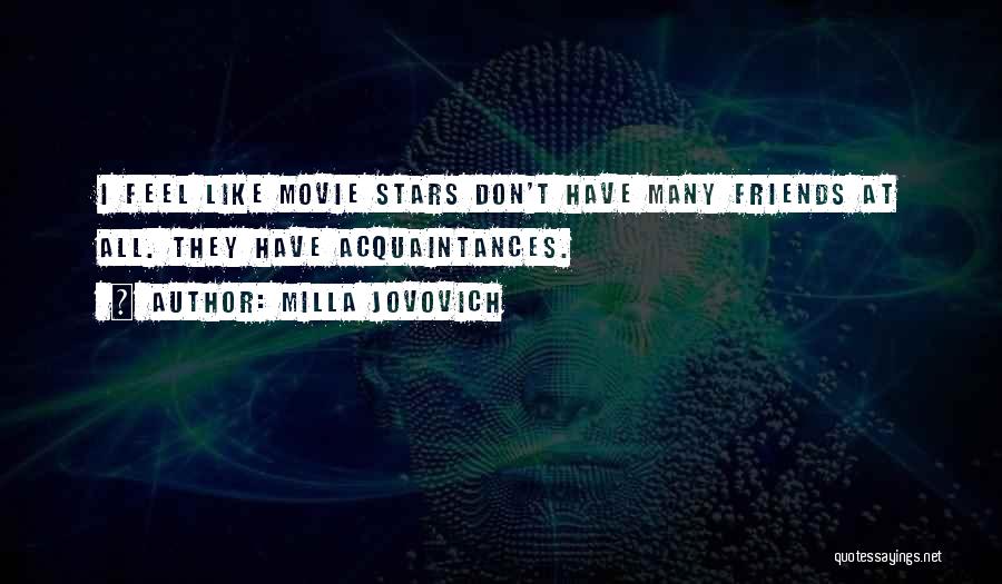 Milla Jovovich Quotes: I Feel Like Movie Stars Don't Have Many Friends At All. They Have Acquaintances.