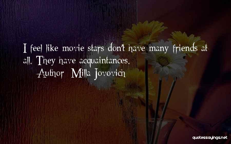 Milla Jovovich Quotes: I Feel Like Movie Stars Don't Have Many Friends At All. They Have Acquaintances.