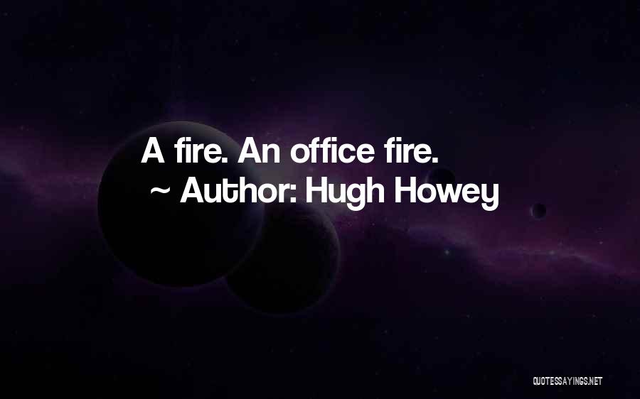 Hugh Howey Quotes: A Fire. An Office Fire.