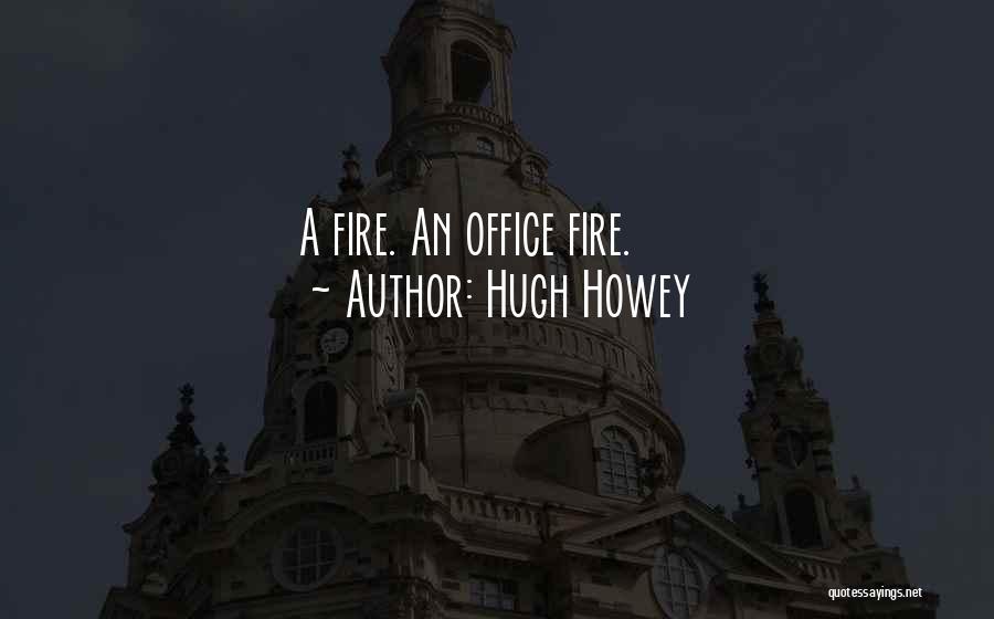 Hugh Howey Quotes: A Fire. An Office Fire.