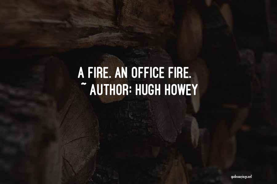 Hugh Howey Quotes: A Fire. An Office Fire.