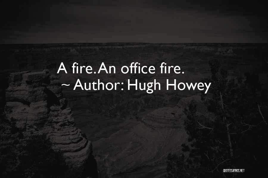 Hugh Howey Quotes: A Fire. An Office Fire.