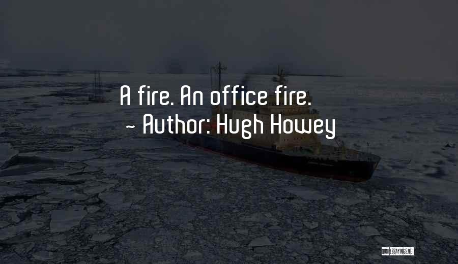 Hugh Howey Quotes: A Fire. An Office Fire.