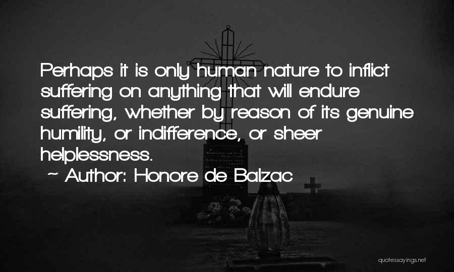 Honore De Balzac Quotes: Perhaps It Is Only Human Nature To Inflict Suffering On Anything That Will Endure Suffering, Whether By Reason Of Its