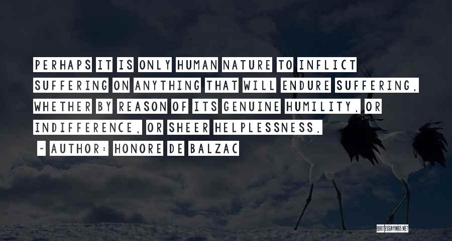 Honore De Balzac Quotes: Perhaps It Is Only Human Nature To Inflict Suffering On Anything That Will Endure Suffering, Whether By Reason Of Its