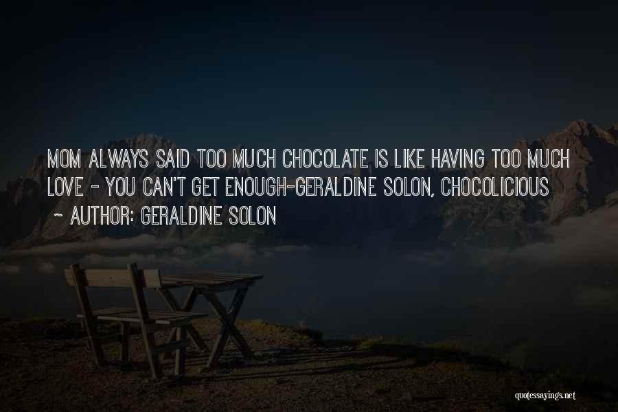 Geraldine Solon Quotes: Mom Always Said Too Much Chocolate Is Like Having Too Much Love - You Can't Get Enough-geraldine Solon, Chocolicious