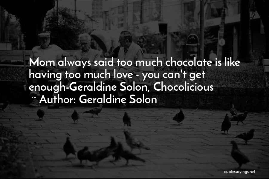 Geraldine Solon Quotes: Mom Always Said Too Much Chocolate Is Like Having Too Much Love - You Can't Get Enough-geraldine Solon, Chocolicious