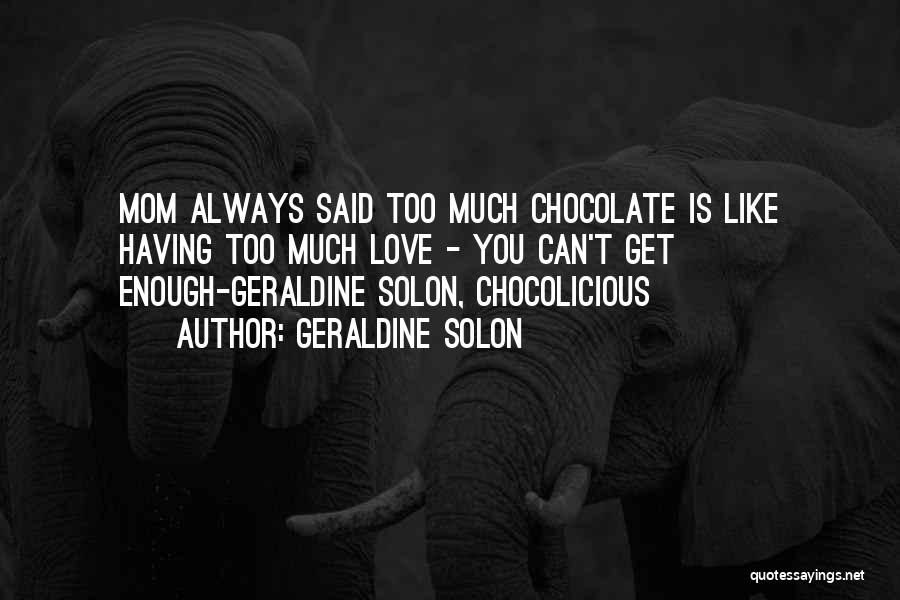Geraldine Solon Quotes: Mom Always Said Too Much Chocolate Is Like Having Too Much Love - You Can't Get Enough-geraldine Solon, Chocolicious
