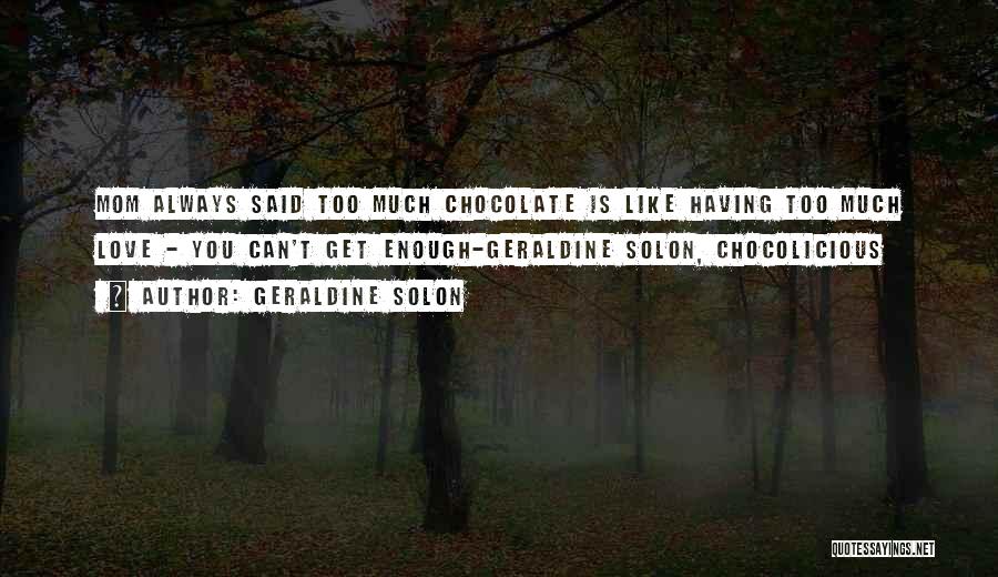 Geraldine Solon Quotes: Mom Always Said Too Much Chocolate Is Like Having Too Much Love - You Can't Get Enough-geraldine Solon, Chocolicious