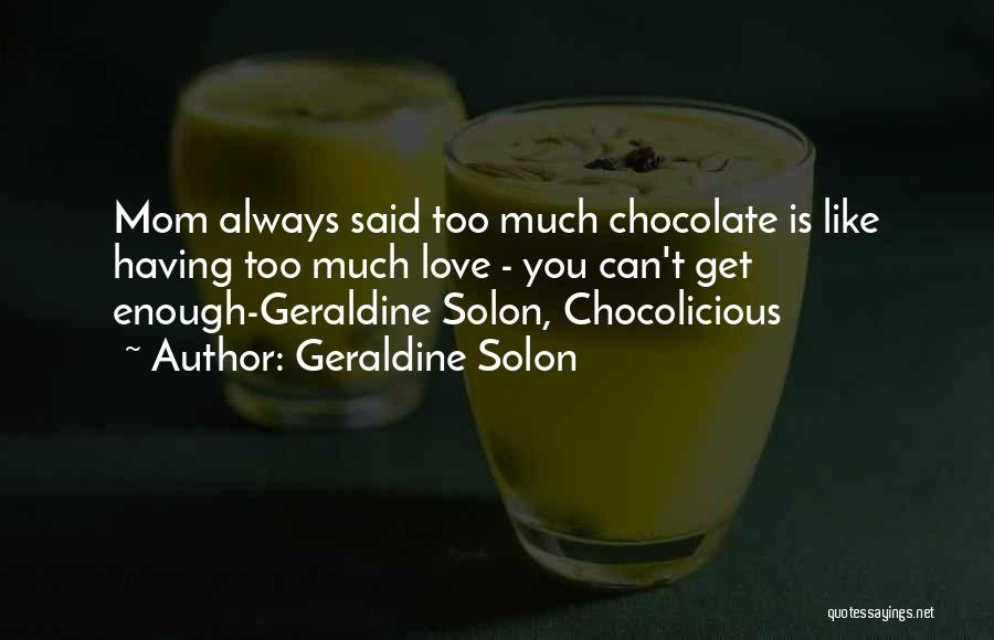 Geraldine Solon Quotes: Mom Always Said Too Much Chocolate Is Like Having Too Much Love - You Can't Get Enough-geraldine Solon, Chocolicious