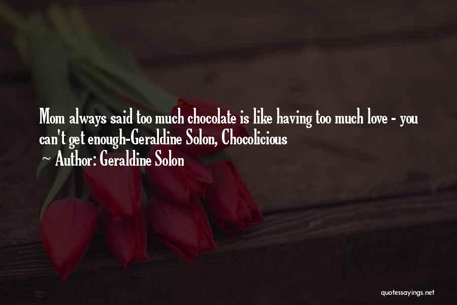 Geraldine Solon Quotes: Mom Always Said Too Much Chocolate Is Like Having Too Much Love - You Can't Get Enough-geraldine Solon, Chocolicious