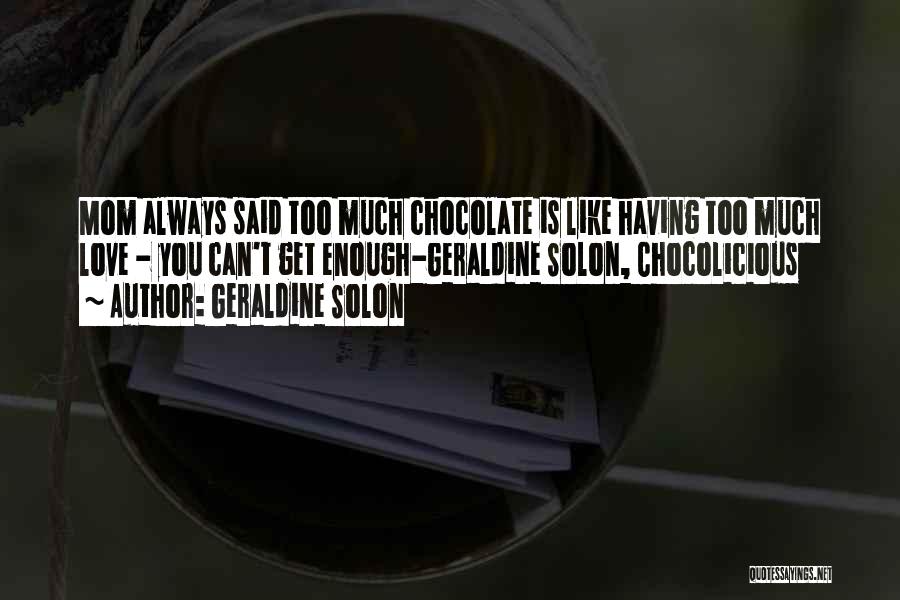 Geraldine Solon Quotes: Mom Always Said Too Much Chocolate Is Like Having Too Much Love - You Can't Get Enough-geraldine Solon, Chocolicious