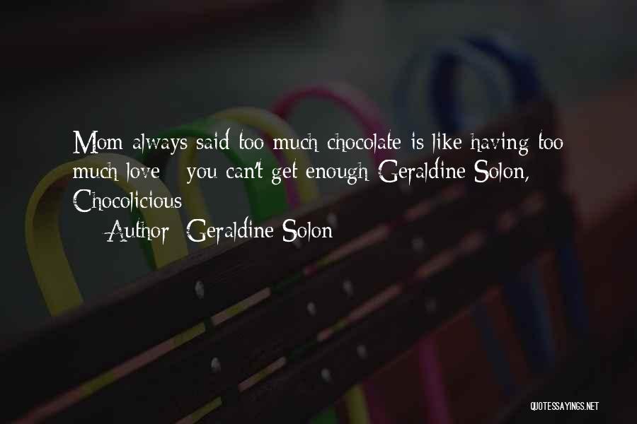 Geraldine Solon Quotes: Mom Always Said Too Much Chocolate Is Like Having Too Much Love - You Can't Get Enough-geraldine Solon, Chocolicious