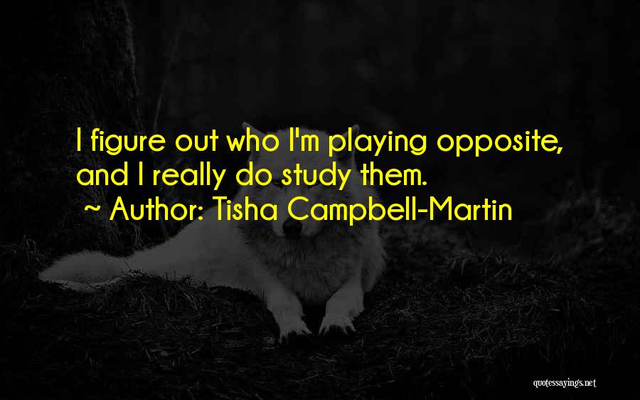 Tisha Campbell-Martin Quotes: I Figure Out Who I'm Playing Opposite, And I Really Do Study Them.