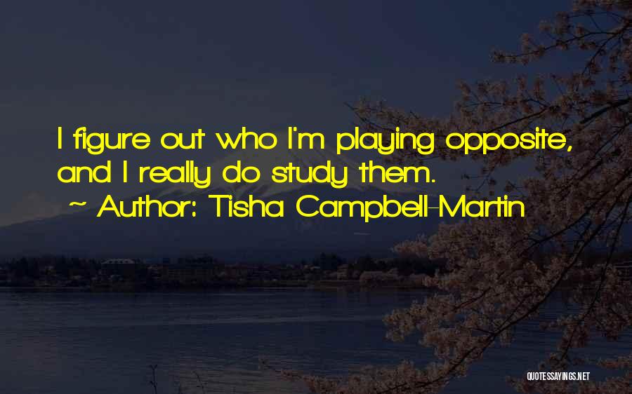 Tisha Campbell-Martin Quotes: I Figure Out Who I'm Playing Opposite, And I Really Do Study Them.